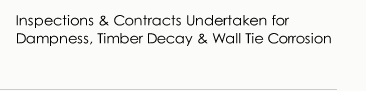 Inspections & Contracts Undertaken for Inspections & Contracts Undertaken for Inspections & Contracts Undertaken for Dampness, Timber decay & Wall Tie Corrosion